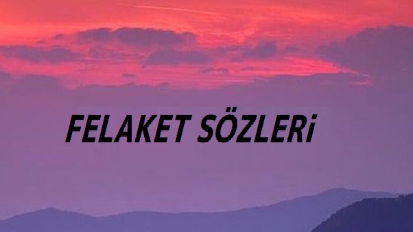 felaket sözleri